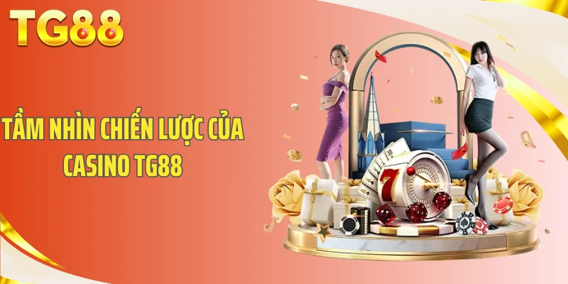 Tầm nhìn chiến lược của Casino TG88