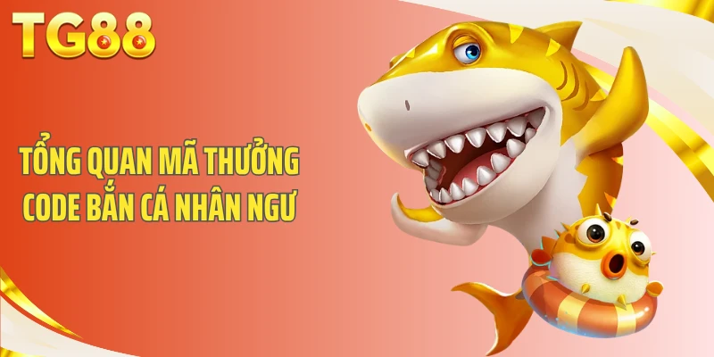 Tổng quan mã thưởng code bắn cá nhân ngư