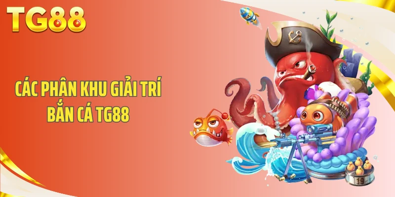 Các phân khu giải trí Bắn Cá TG88