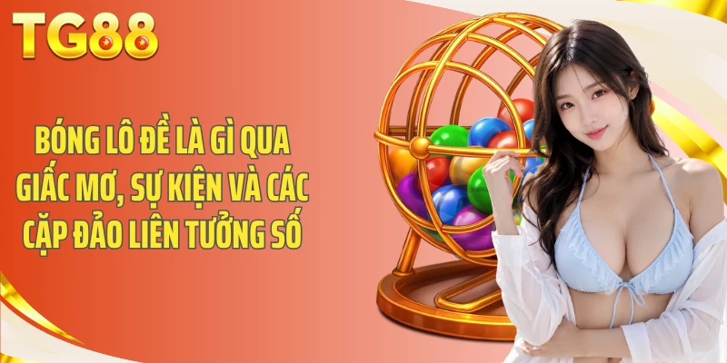 Bóng lô đề là gì qua giấc mơ, sự kiện và các cặp đảo liên tưởng số