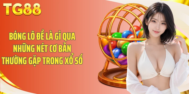 Bóng lô đề là gì qua những nét cơ bản thường gặp trong xổ số