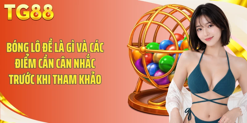 Bóng lô đề là gì và các điểm cần cân nhắc trước khi tham khảo