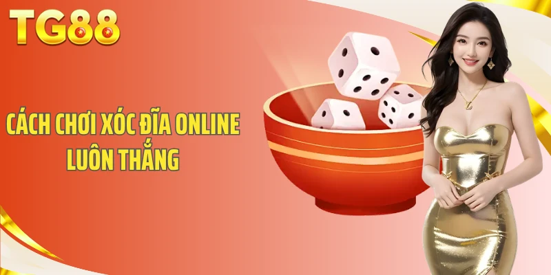 Cách Chơi Xóc Đĩa Online Luôn Thắng- Mẹo Đặt Cược Từ Cao Thủ