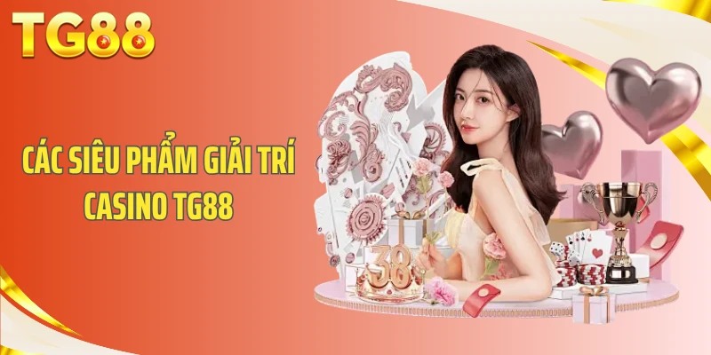 Các siêu phẩm giải trí Casino TG88