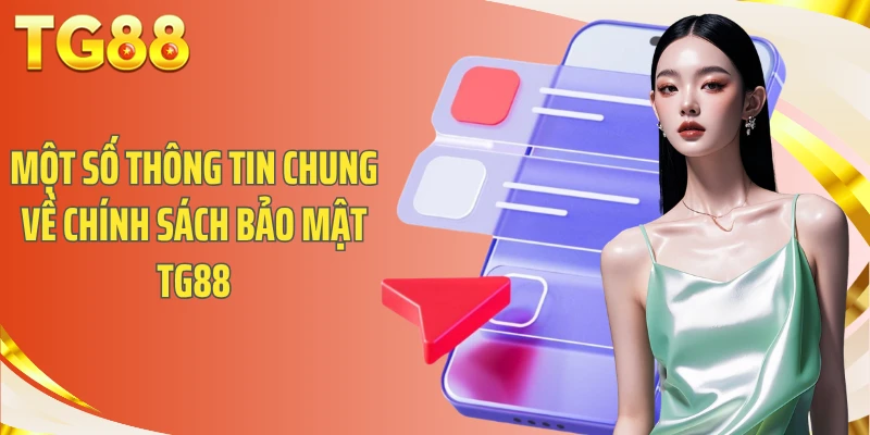 Hiểu Đúng Chính Sách Bảo Mật TG88 Trước Khi Sử Dụng 1 Một số thông tin chung về chính sách bảo mật TG88