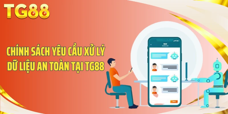 Hiểu Đúng Chính Sách Bảo Mật TG88 Trước Khi Sử Dụng 3 Chính sách yêu cầu xử lý dữ liệu an toàn tại TG88