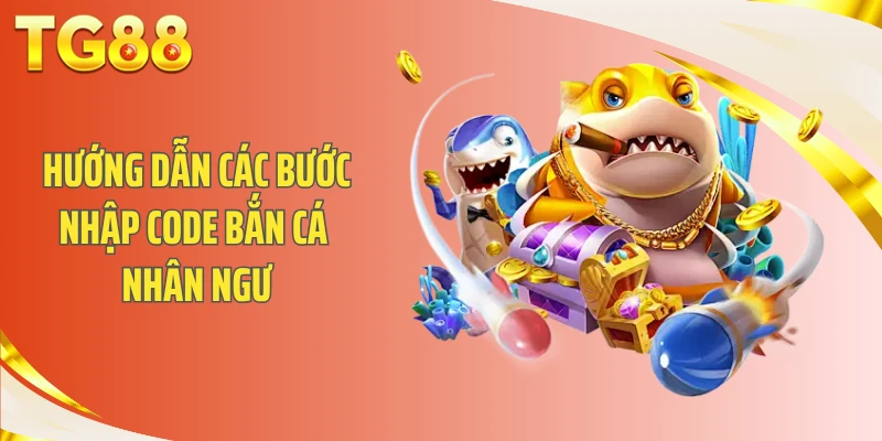 Hướng dẫn các bước nhập code bắn cá nhân ngư