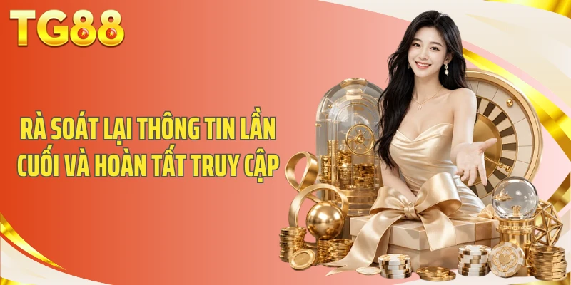 Rà soát lại thông tin lần cuối và hoàn tất truy cập