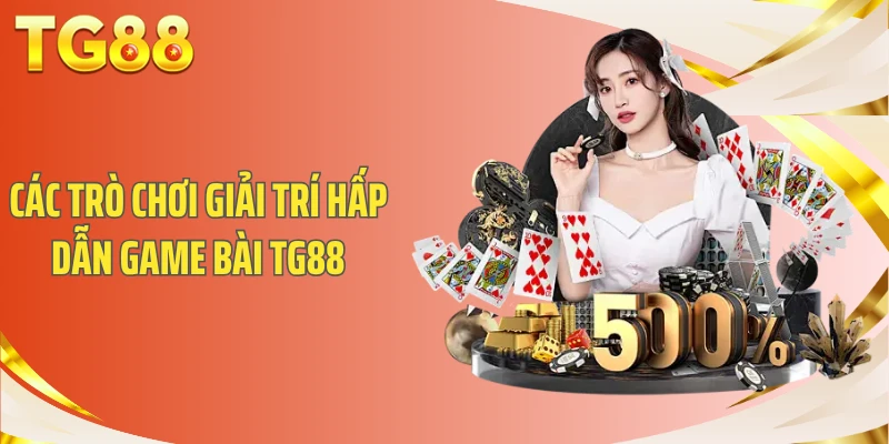 Các trò chơi giải trí hấp dẫn Game Bài TG88