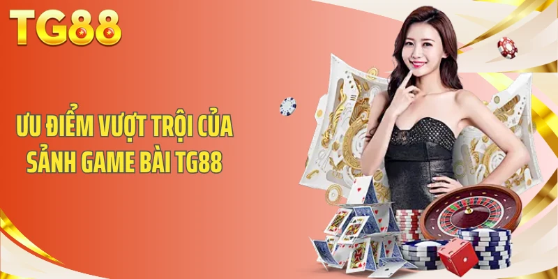 Ưu điểm vượt trội của sảnh Game Bài TG88