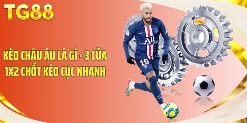Kèo Châu Âu Là Gì - 3 Cửa 1X2 Chốt Kèo Cực Nhanh