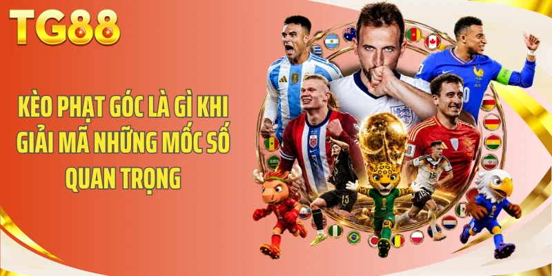 Kèo phạt góc là gì khi giải mã những mốc số quan trọng