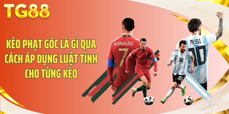 Kèo phạt góc là gì qua cách áp dụng luật tính cho từng kèo
