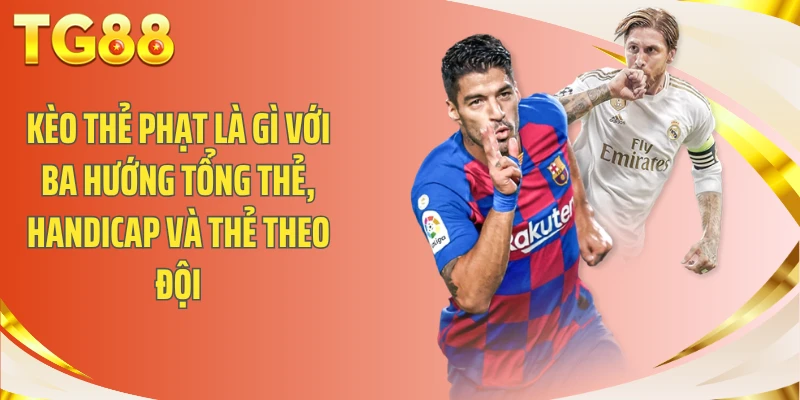 Kèo thẻ phạt là gì với ba hướng tổng thẻ, handicap và thẻ theo đội