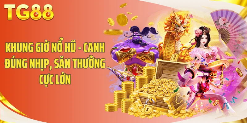 Khung Giờ Nổ Hũ - Canh Đúng Nhịp, Săn Thưởng Cực Lớn