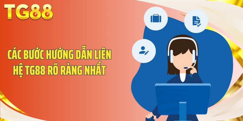 Các bước hướng dẫn liên hệ TG88 rõ ràng nhất