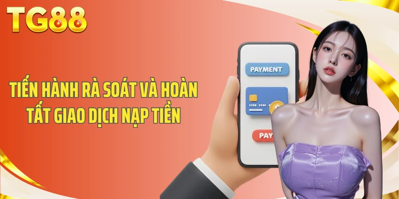 Tiến hành rà soát và hoàn tất giao dịch nạp tiền