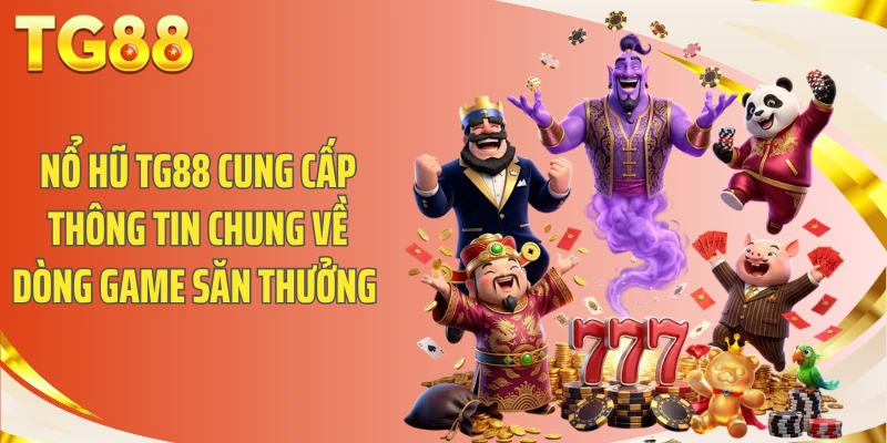 Nổ hũ TG88 cung cấp thông tin chung về dòng game săn thưởng