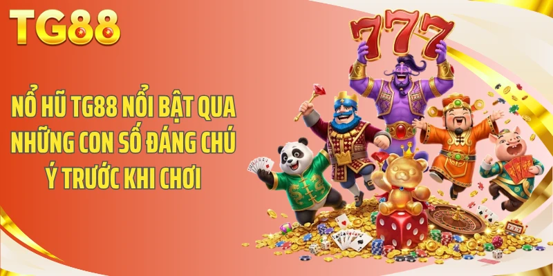 Nổ hũ TG88 nổi bật qua những con số đáng chú ý trước khi chơi