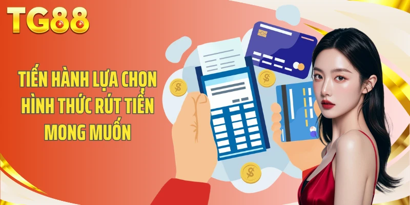 Tiến hành lựa chọn hình thức rút tiền mong muốn