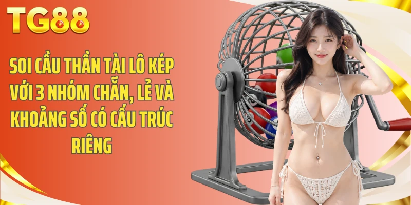 Soi cầu thần tài lô kép với 3 nhóm chẵn, lẻ và khoảng số có cấu trúc riêng