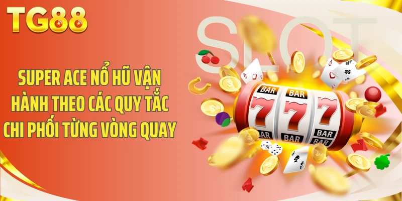 Super Ace nổ hũ vận hành theo các quy tắc chi phối từng vòng quay