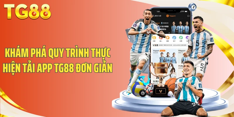 Khám phá quy trình thực hiện tải app TG88 đơn giản