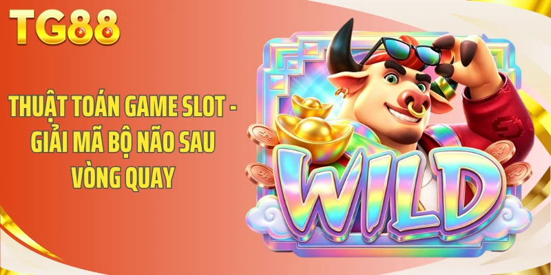 Thuật Toán Game Slot - Giải Mã Bộ Não Sau Vòng Quay