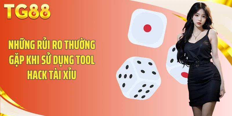 Những rủi ro thường gặp khi sử dụng tool hack tài xỉu