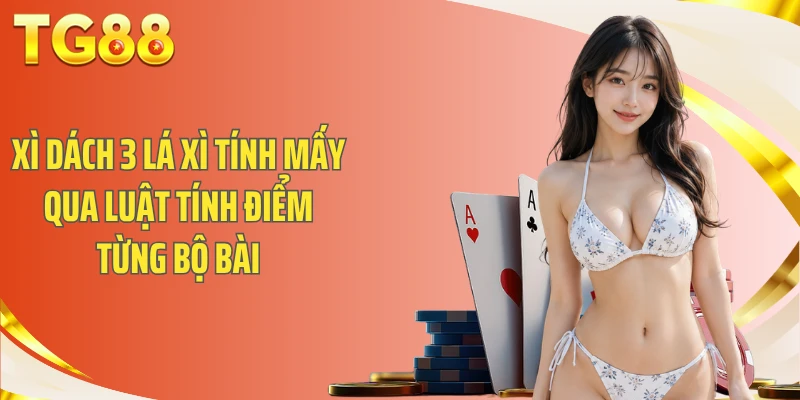 Xì dách 3 lá xì tính mấy qua luật tính điểm từng bộ bài