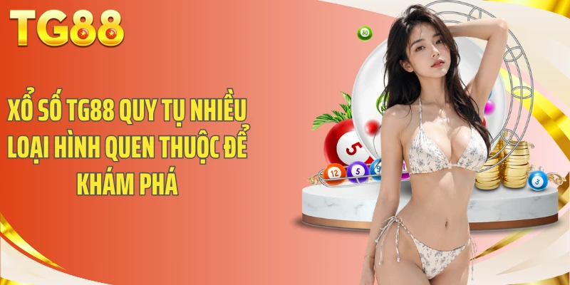 Xổ Số TG88 quy tụ nhiều loại hình quen thuộc để khám phá