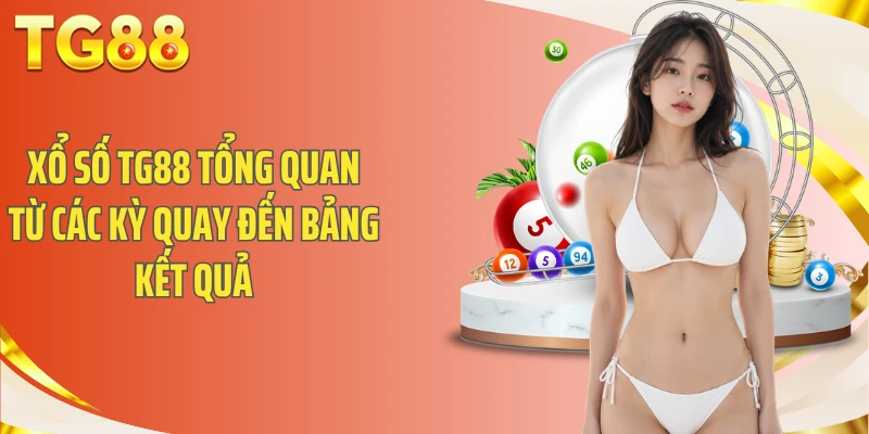 Xổ Số TG88 tổng quan từ các kỳ quay đến bảng kết quả